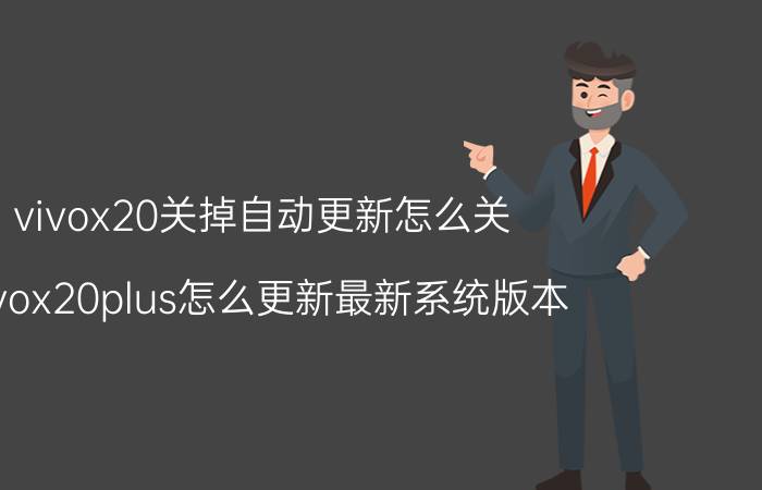 vivox20关掉自动更新怎么关 vivox20plus怎么更新最新系统版本？